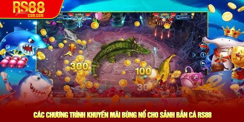 Các chương trình khuyến mãi bùng nổ cho sảnh bắn cá RS88