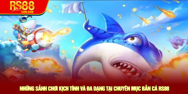 Những sảnh chơi kịch tính và đa dạng tại chuyên mục bắn cá RS88